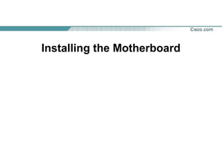 Installing the Motherboard
 