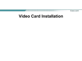 Video Card Installation
 