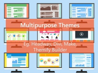 Multipurpose Themes
Eg. Headway, Divi, Make,
Themify Builder
 