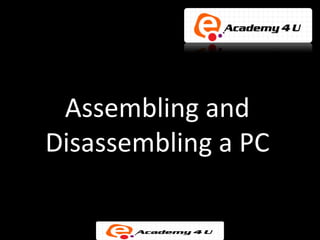 Assembling and
Disassembling a PC
 