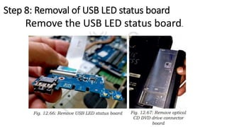 Step 8: Removal of USB LED status board
Remove the USB LED status board.
 