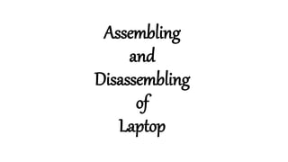 Assembling
and
Disassembling
of
Laptop
 