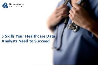©2016 Dimensional Insight, Inc.
5 Skills Your Healthcare Data
Analysts Need to Succeed
 
