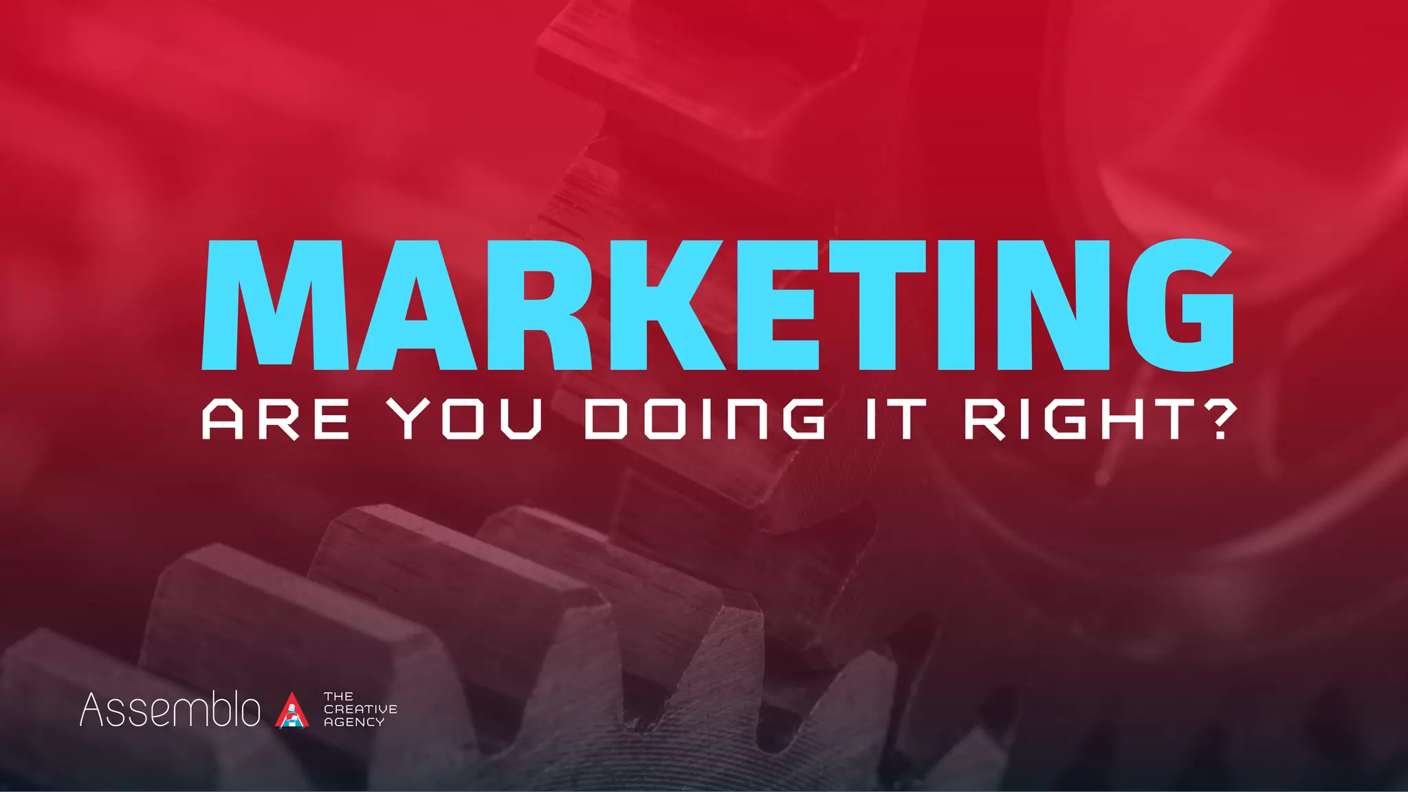 MARKETINGAre you doing it right?