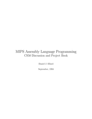 MIPS Assembly Language Programming
    CS50 Discussion and Project Book

              Daniel J. Ellard

              September, 1994
 
