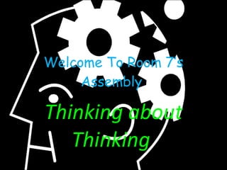 Welcome To Room 7’s Assembly  Thinking about Thinking  