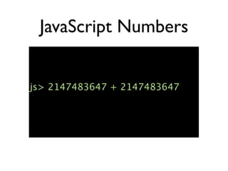 JavaScript Numbers


js> 2147483647 + 2147483647
 