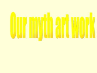 Our myth art work 