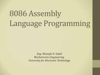 8086 Assembly
Language Programming


           Eng. Mustafa H. Salah
        Mechatronics Engineering
    University for Electronic Technology
 