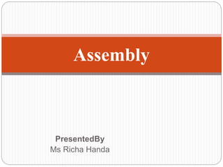 PresentedBy
Ms Richa Handa
Assembly
 