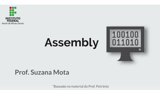 Assembly
Prof. Suzana Mota
*Baseado no material do Prof. Petrônio
 
