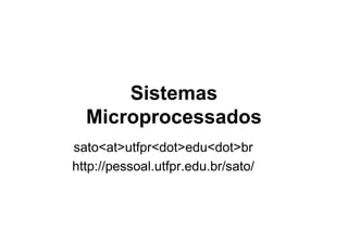 Sistemas
Microprocessados
sato<at>utfpr<dot>edu<dot>br
http://pessoal.utfpr.edu.br/sato/
 