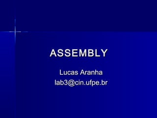 ASSEMBLYASSEMBLY
Lucas AranhaLucas Aranha
lab3@cin.ufpe.brlab3@cin.ufpe.br
 