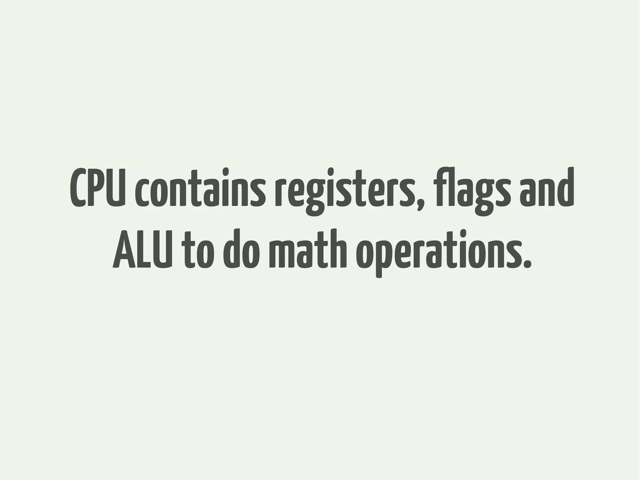 CPUcontainsregisters,flagsand
ALUtodomathoperations.
 