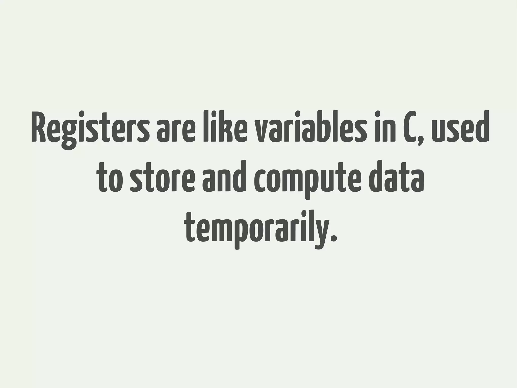 RegistersarelikevariablesinC,used
tostoreandcomputedata
temporarily.
 