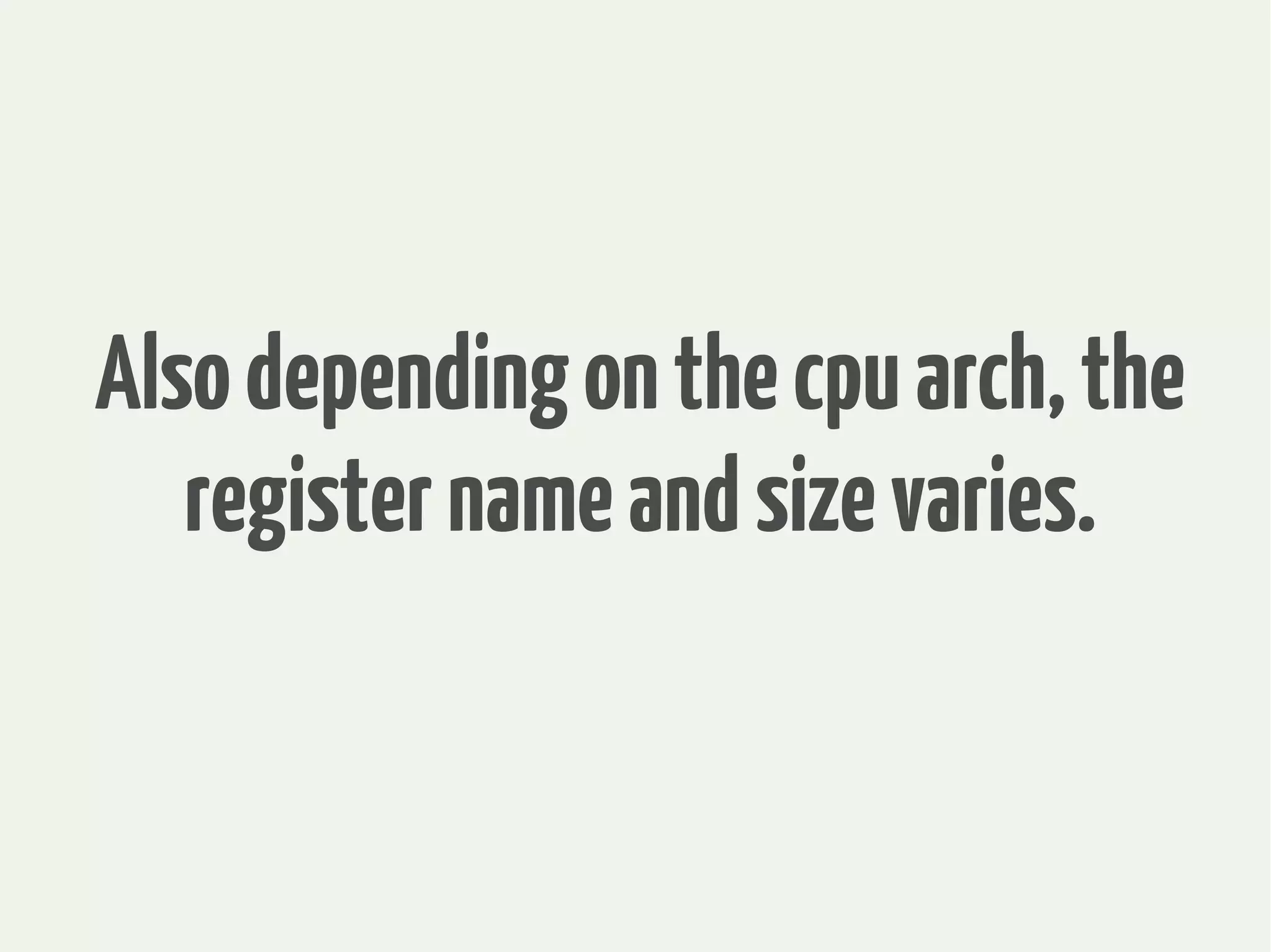 Alsodependingonthecpuarch,the
registernameandsizevaries.
 