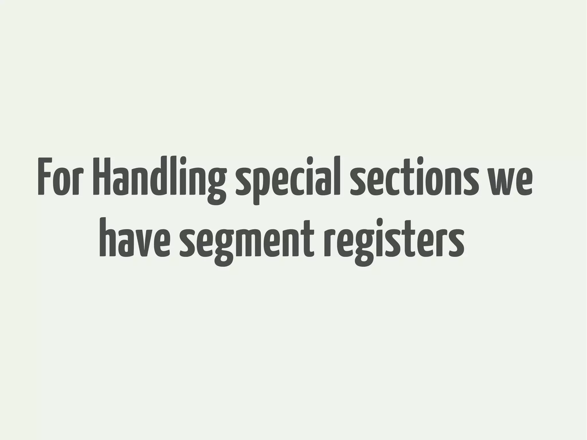 ForHandlingspecialsectionswe
havesegmentregisters
 