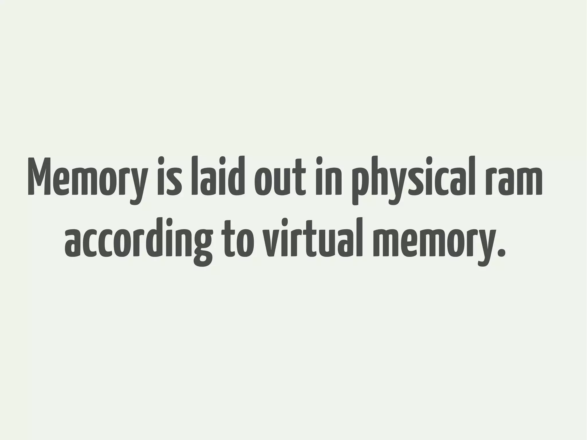Memoryislaidoutinphysicalram
accordingtovirtualmemory.
 