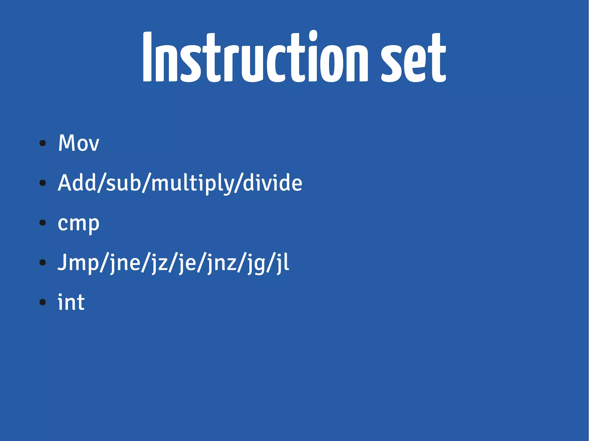 Instructionset
● Mov
● Add/sub/multiply/divide
● cmp
● Jmp/jne/jz/je/jnz/jg/jl
● int
 