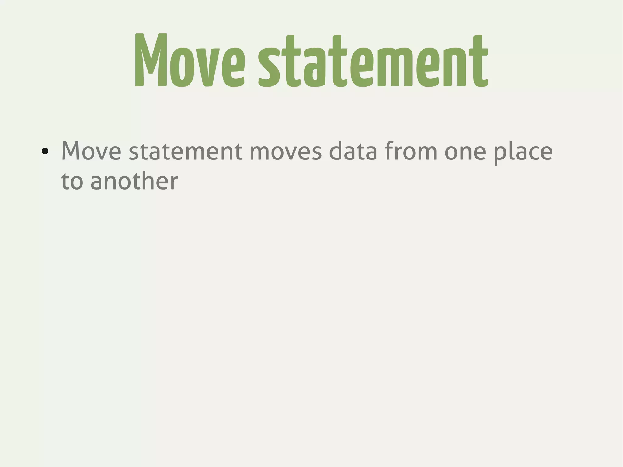 Movestatement
● Move statement moves data from one place
to another
 