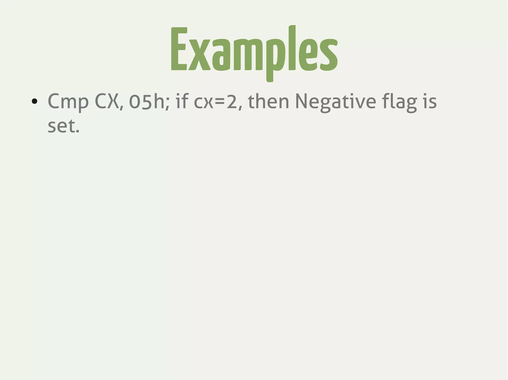 Examples
● Cmp CX, 05h; if cx=2, then Negative flag is
set.
 