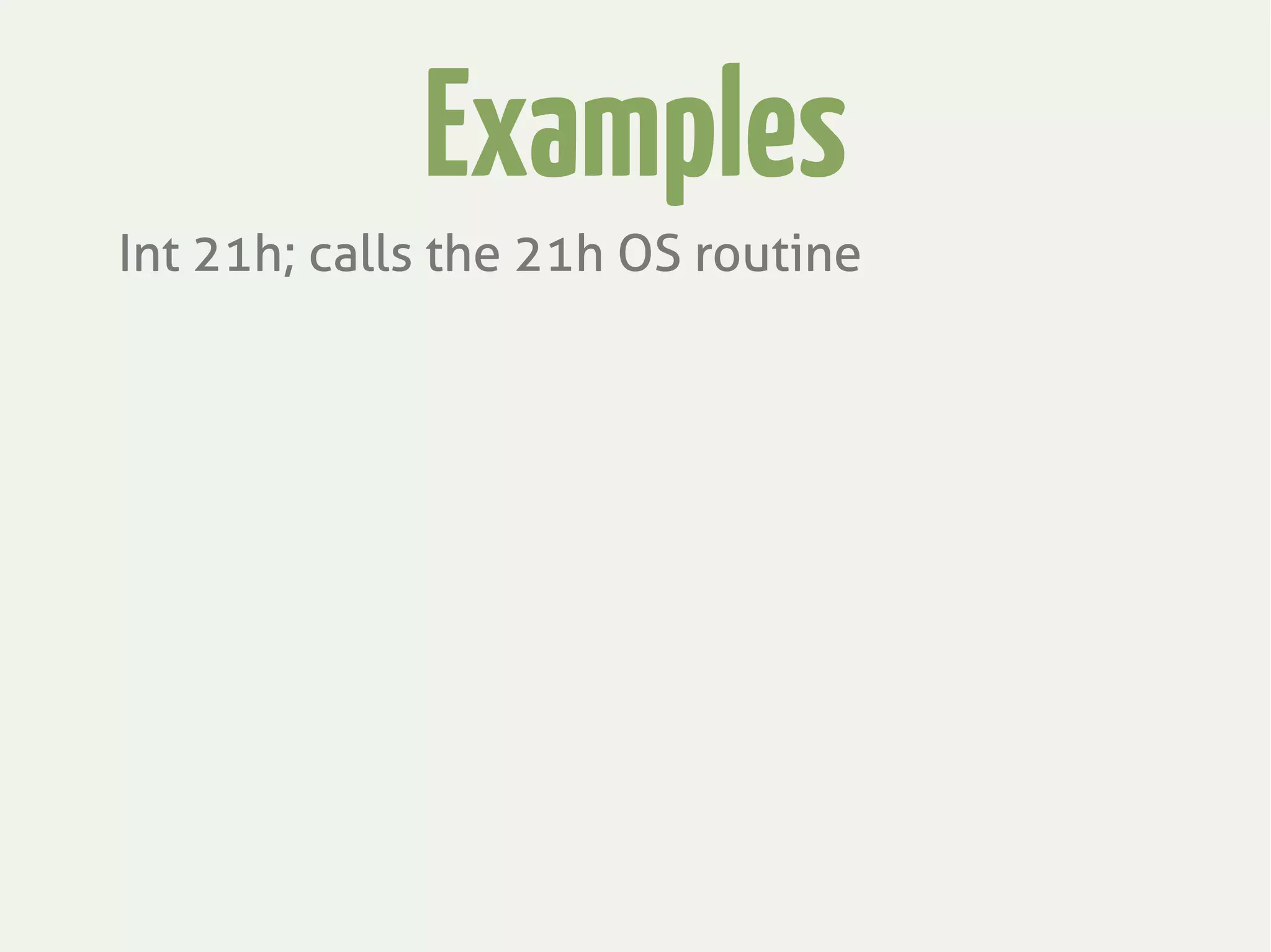 Examples
Int 21h; calls the 21h OS routine
 