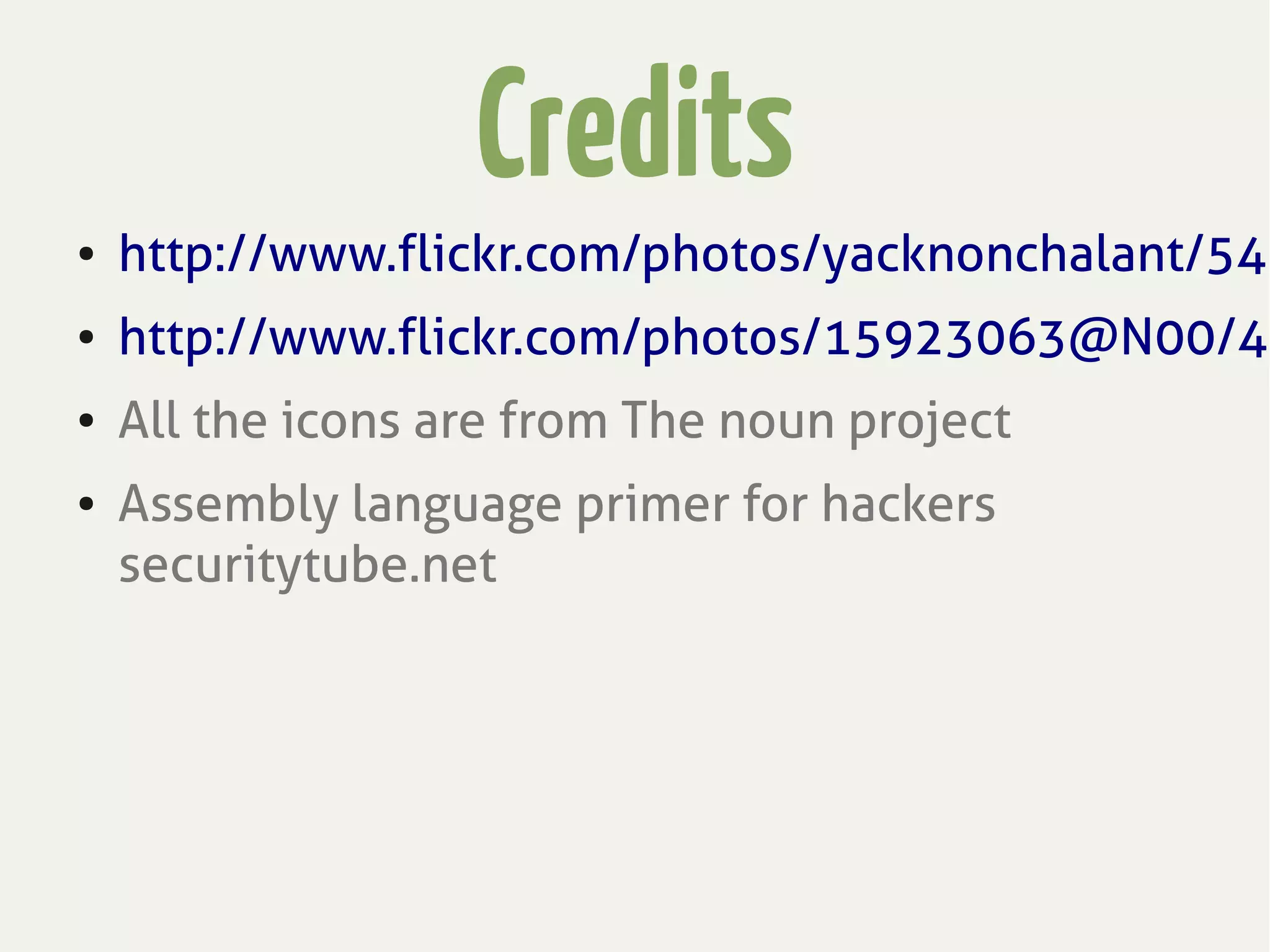 Credits
● http://www.flickr.com/photos/yacknonchalant/541
● http://www.flickr.com/photos/15923063@N00/49
● All the icons are from The noun project
● Assembly language primer for hackers
securitytube.net
 