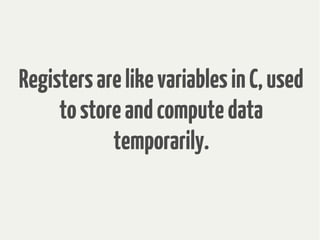 RegistersarelikevariablesinC,used
tostoreandcomputedata
temporarily.
 