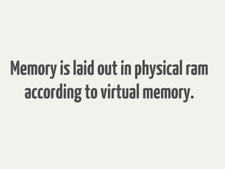 Memoryislaidoutinphysicalram
accordingtovirtualmemory.
 