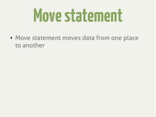 Movestatement
● Move statement moves data from one place
to another
 
