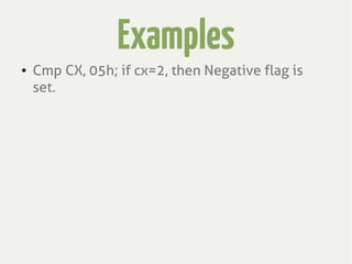 Examples
● Cmp CX, 05h; if cx=2, then Negative flag is
set.
 