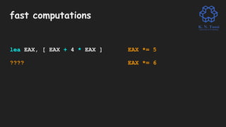 fast computations
lea EAX, [ EAX + 4 * EAX ] EAX *= 5
???? EAX *= 6
 