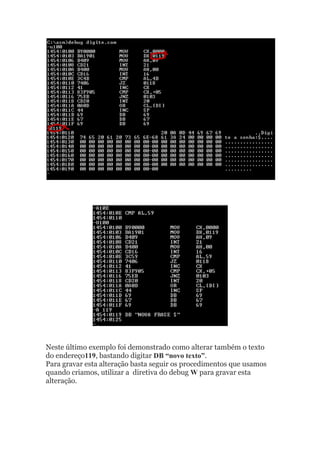 Neste último exemplo foi demonstrado como alterar também o texto
do endereço119, bastando digitar DB “novo texto”.
Para gravar esta alteração basta seguir os procedimentos que usamos
quando criamos, utilizar a diretiva do debug W para gravar esta
alteração.
 