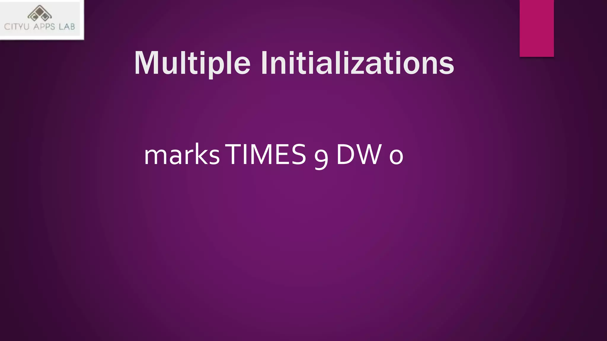 Multiple Initializations
marksTIMES 9 DW 0
 