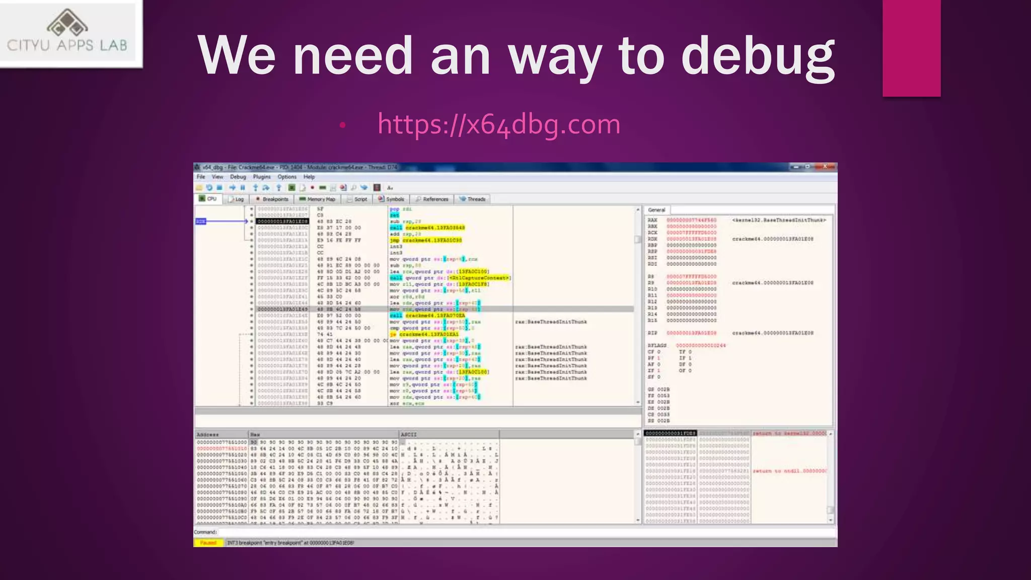 We need an way to debug
• https://x64dbg.com
 