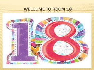 WELCOME TO ROOM 18
 