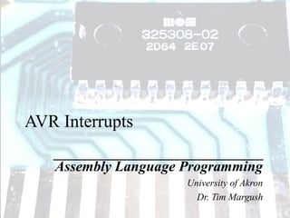 AVR Interrupts

   Assembly Language Programming
                     University of Akron
                       Dr. Tim Margush
 