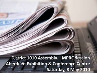 District 1010 Assembly – MPRC Session Aberdeen Exhibition & Conference Centre Saturday, 8 May 2010 
