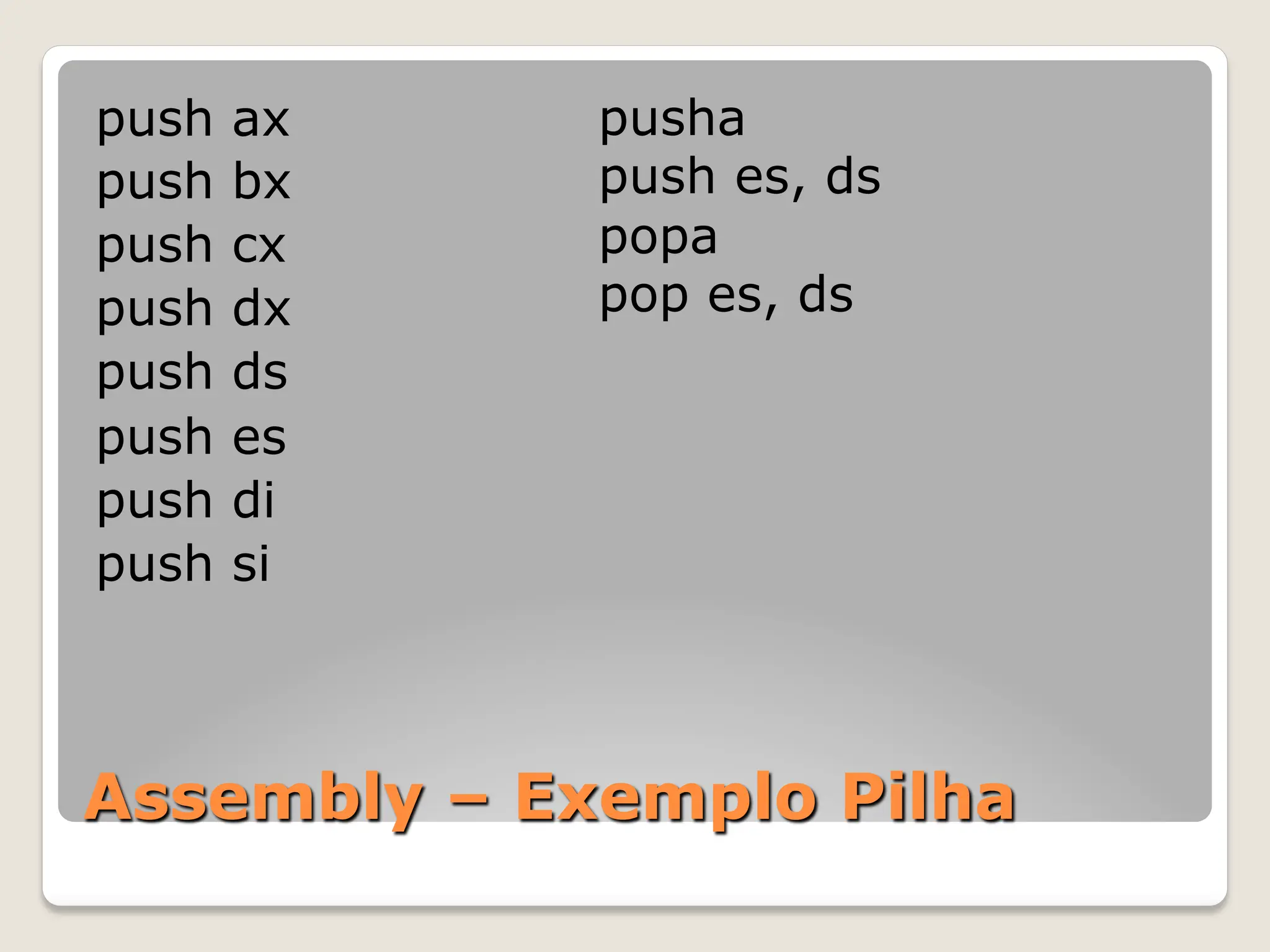 Assembly – Exemplo Pilha
push ax
push bx
push cx
push dx
push ds
push es
push di
push si
pusha
push es, ds
popa
pop es, ds
 