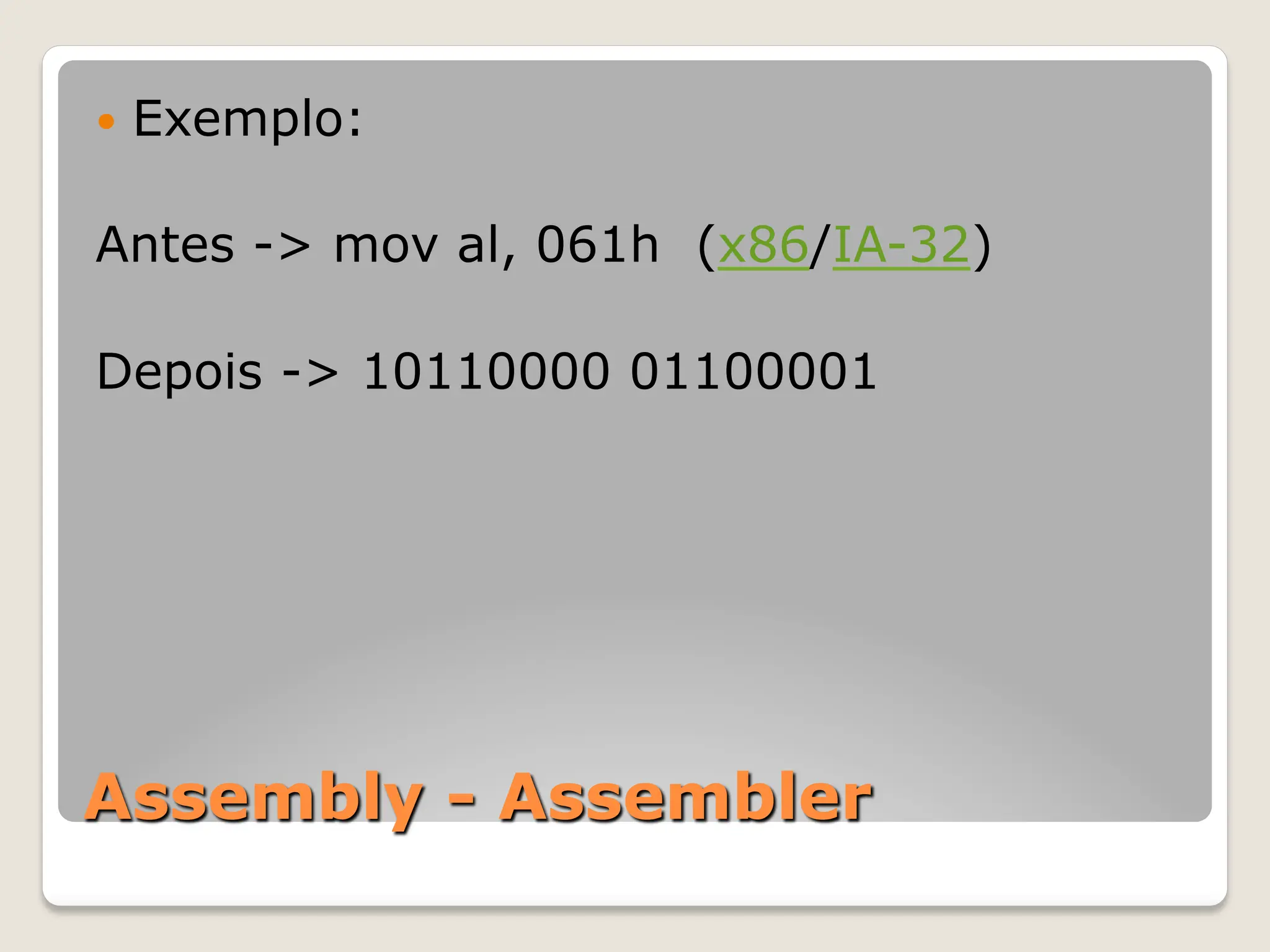 Assembly - Assembler
— Exemplo:
Antes -> mov al, 061h (x86/IA-32)
Depois -> 10110000 01100001
 