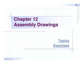 Chapter 12
Assembly Drawings
Copyright ©2007 by K. Plantenberg
Restricted use only
Topics
Exercises
 