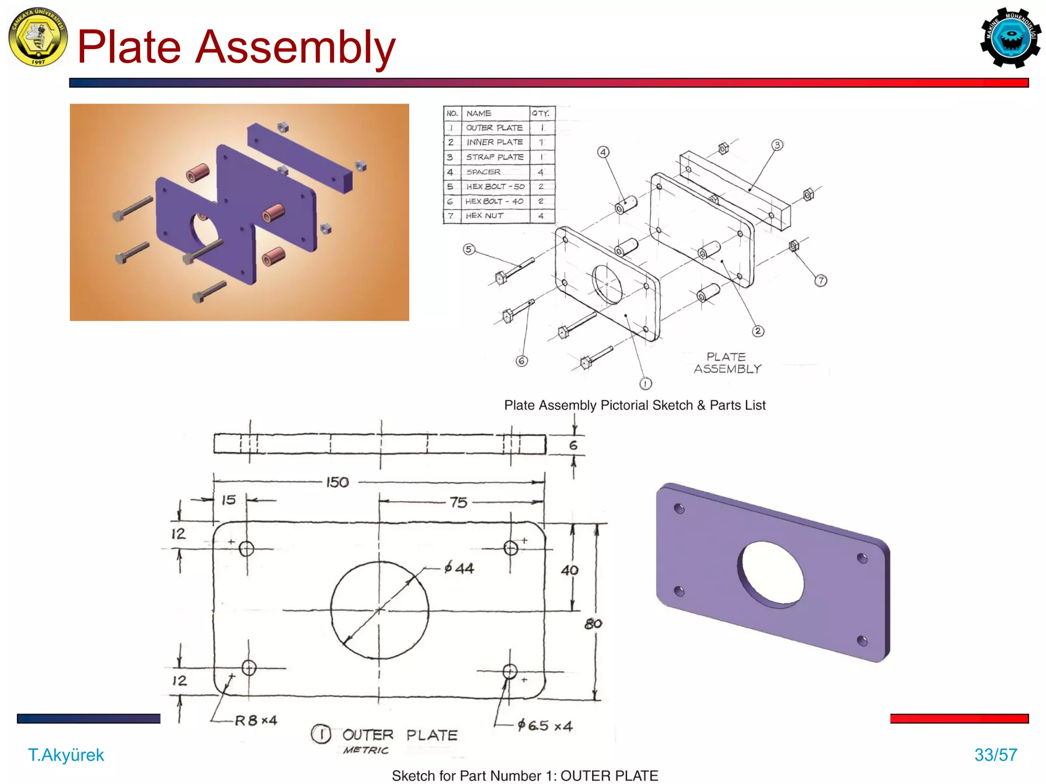 33/57
Plate Assembly
ME 114 Computer Aided Engineering Drawing II– Assembly Drawing Exercises
T.Akyürek
 