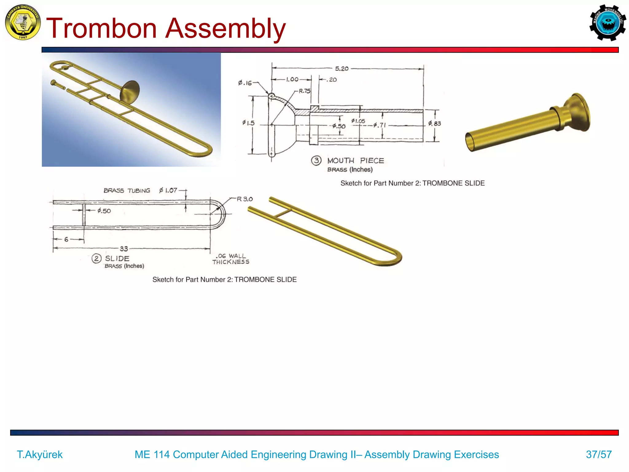 37/57
Trombon Assembly
ME 114 Computer Aided Engineering Drawing II– Assembly Drawing Exercises
T.Akyürek
 