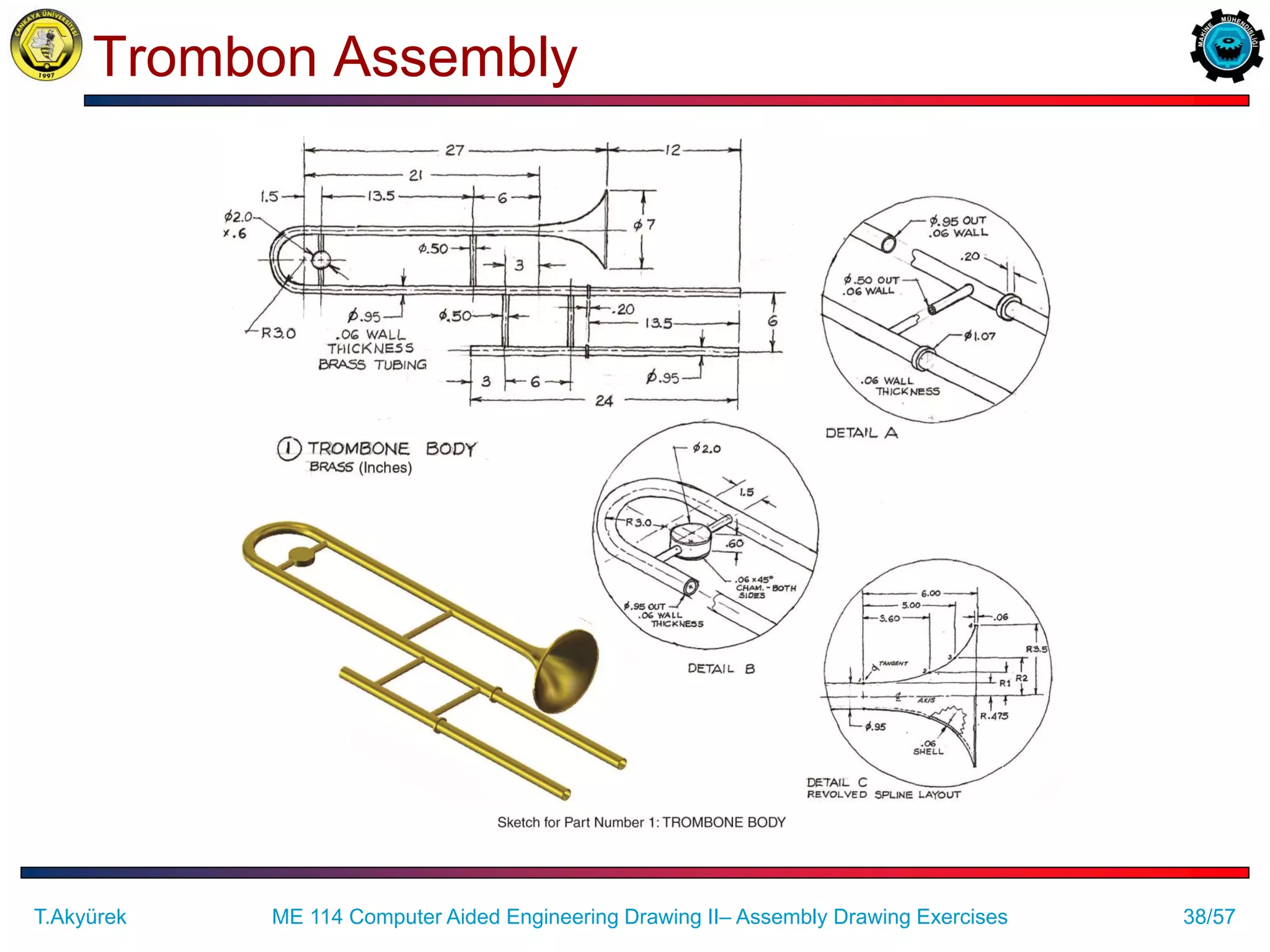 38/57
Trombon Assembly
ME 114 Computer Aided Engineering Drawing II– Assembly Drawing Exercises
T.Akyürek
 