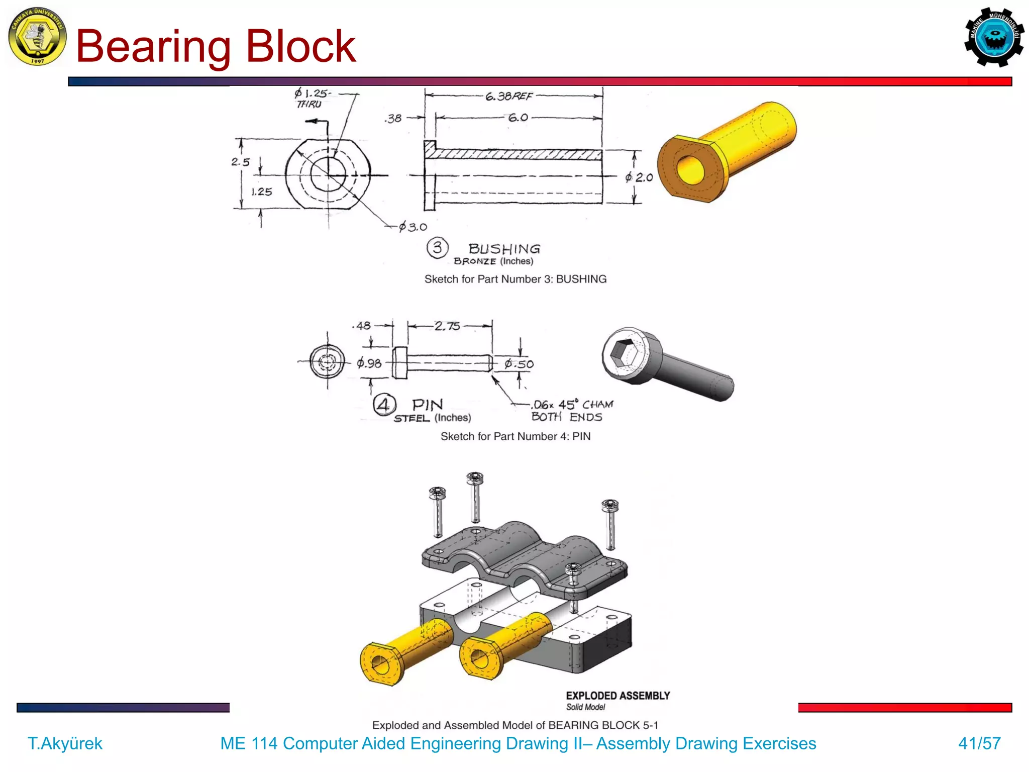 41/57
Bearing Block
ME 114 Computer Aided Engineering Drawing II– Assembly Drawing Exercises
T.Akyürek
 