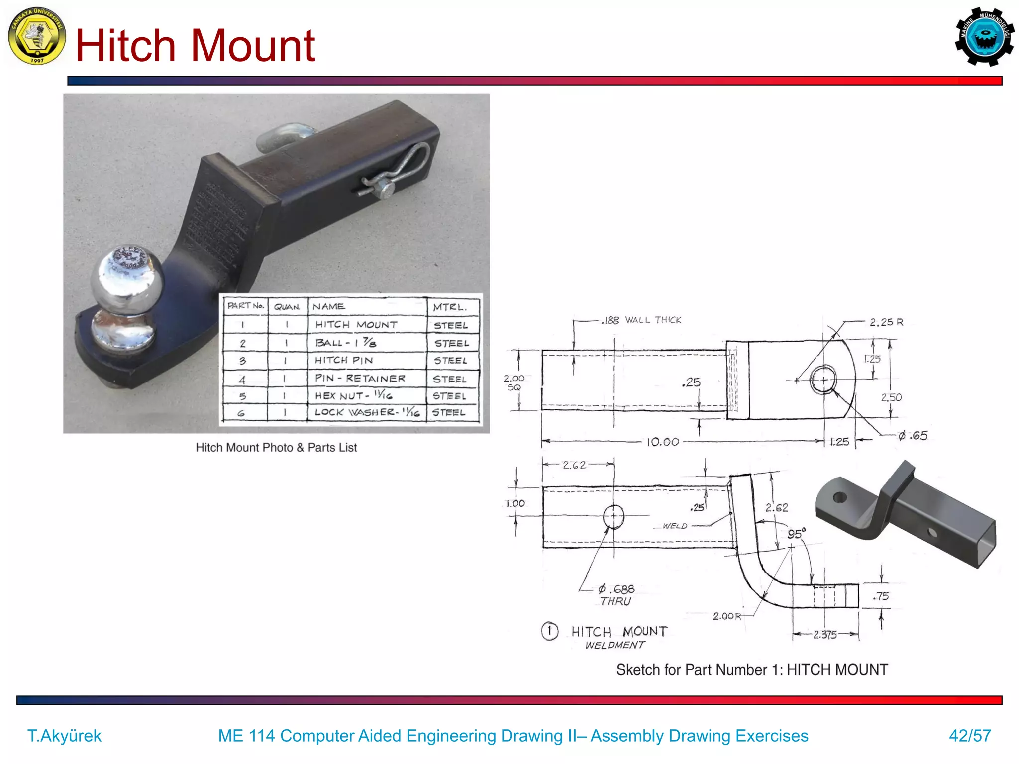 42/57
Hitch Mount
ME 114 Computer Aided Engineering Drawing II– Assembly Drawing Exercises
T.Akyürek
 