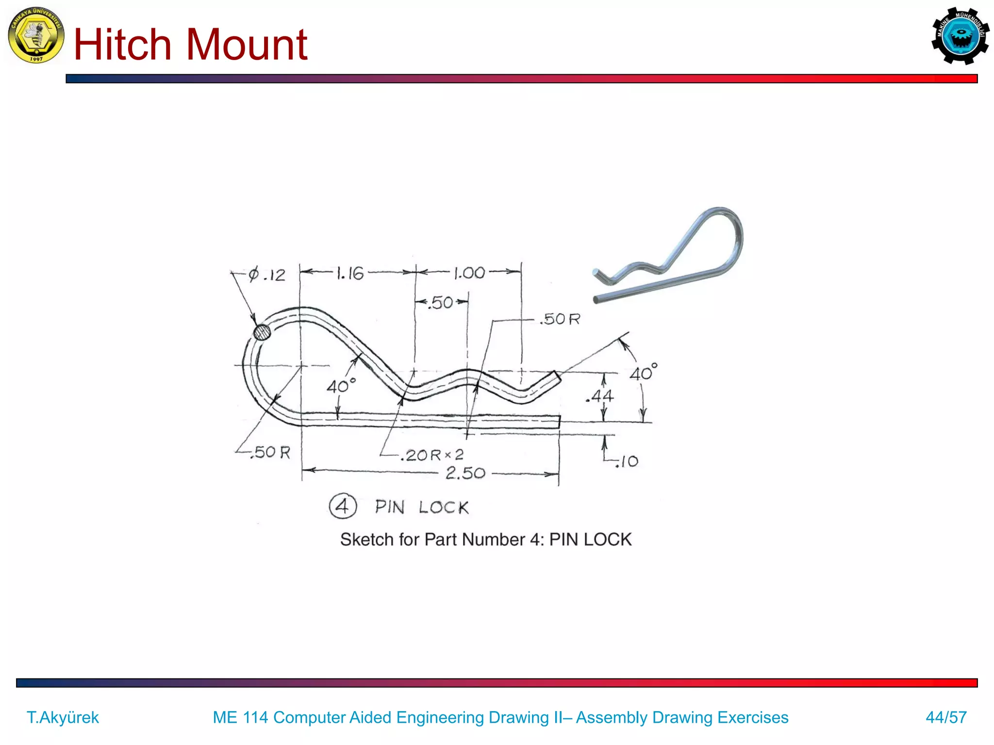 44/57
Hitch Mount
ME 114 Computer Aided Engineering Drawing II– Assembly Drawing Exercises
T.Akyürek
 