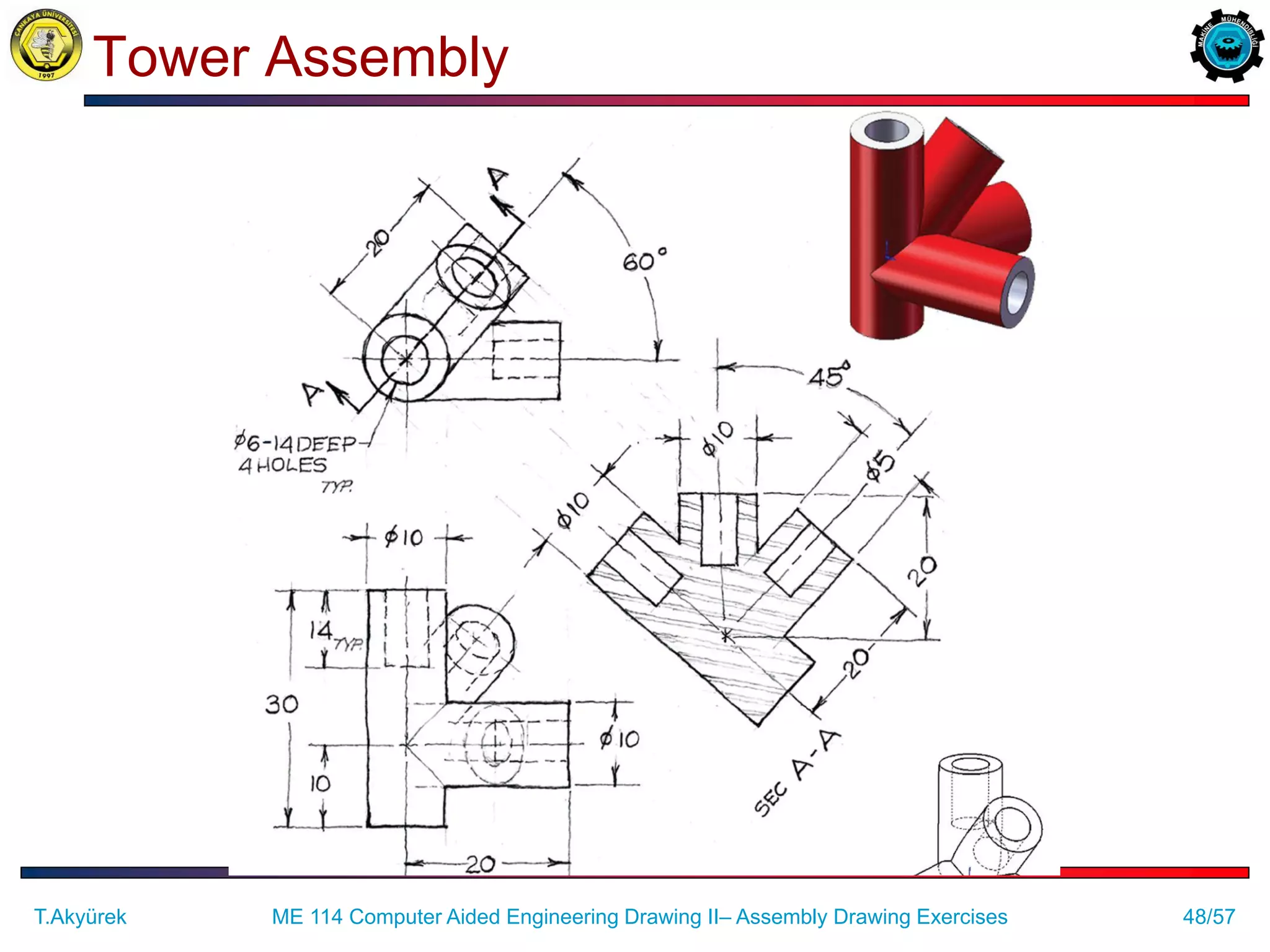 48/57
Tower Assembly
ME 114 Computer Aided Engineering Drawing II– Assembly Drawing Exercises
T.Akyürek
 