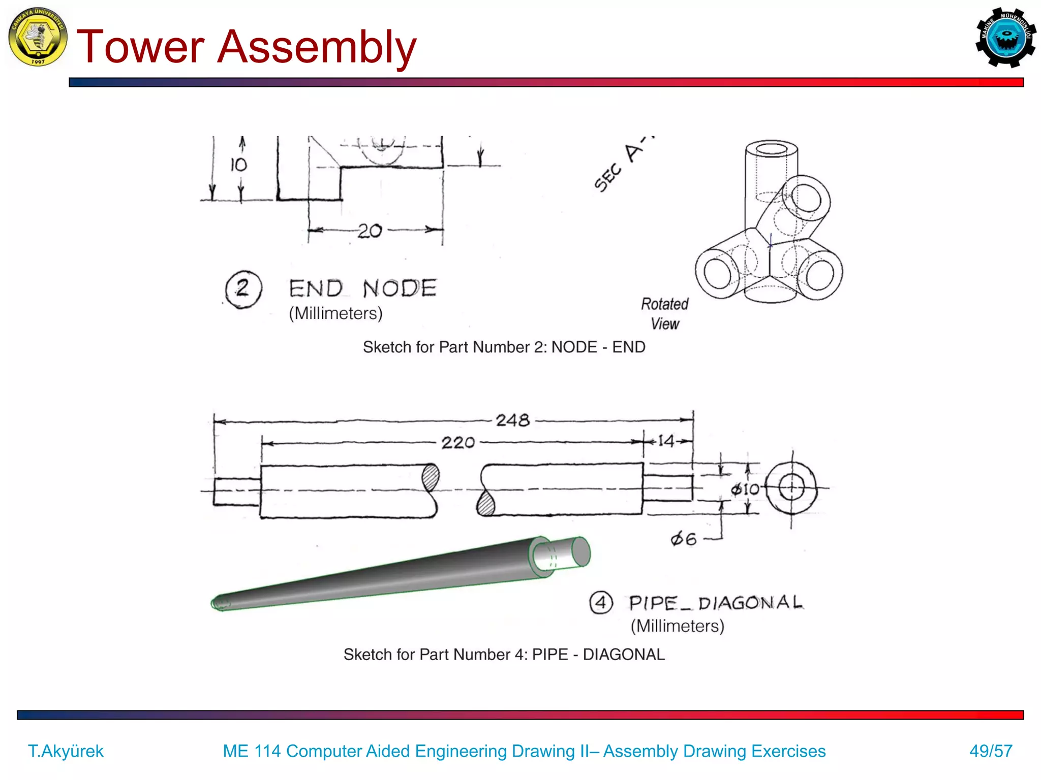 49/57
Tower Assembly
ME 114 Computer Aided Engineering Drawing II– Assembly Drawing Exercises
T.Akyürek
 