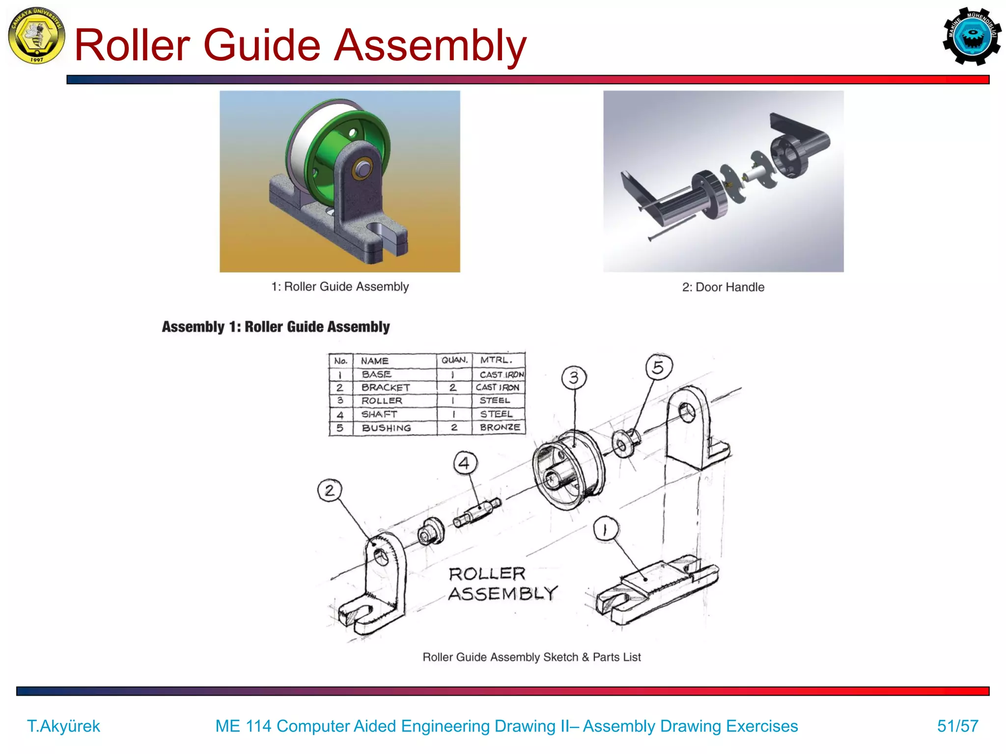 51/57
Roller Guide Assembly
ME 114 Computer Aided Engineering Drawing II– Assembly Drawing Exercises
T.Akyürek
 